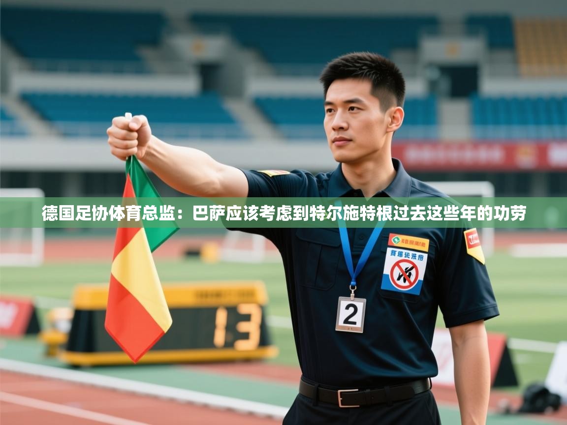 德国足协体育总监:巴萨应该考虑到特尔施特根过去这些年的功劳 第1张