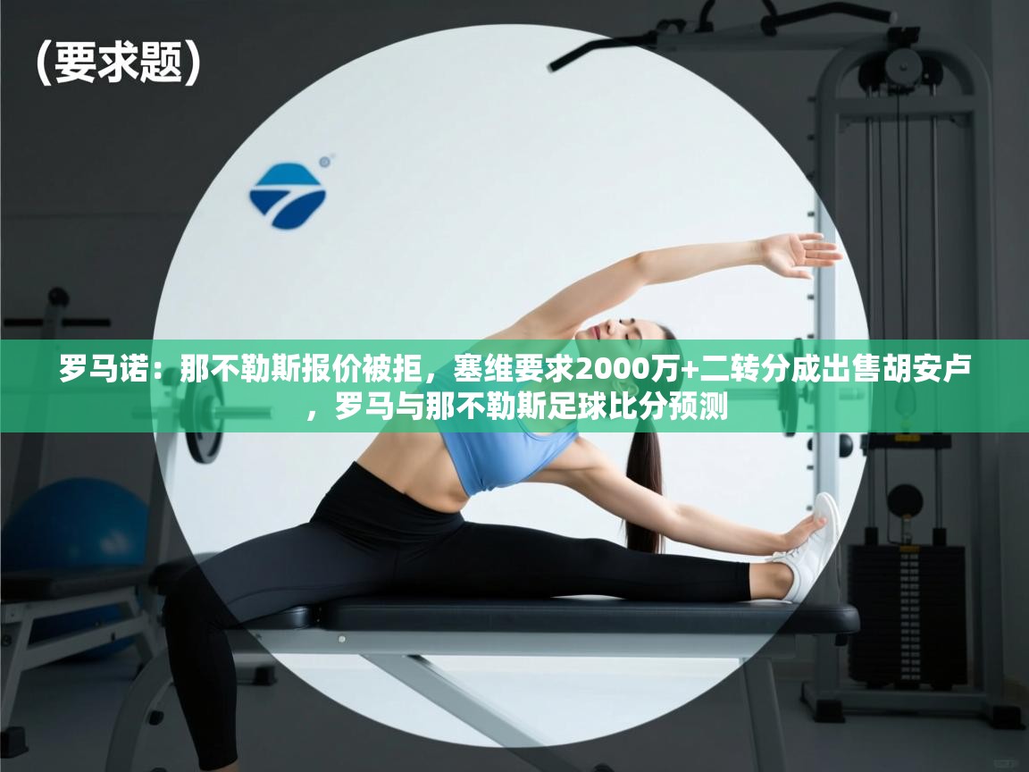 罗马诺：那不勒斯报价被拒，塞维要求2000万+二转分成出售胡安卢，罗马与那不勒斯足球比分预测  第1张