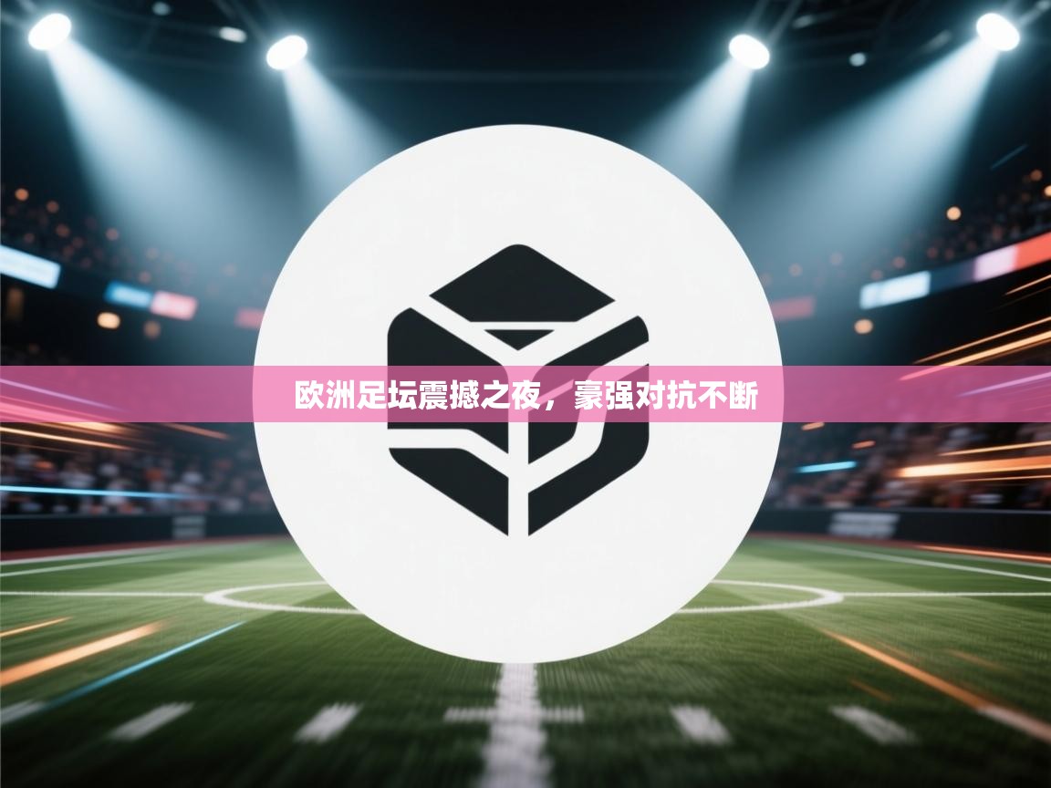 欧洲足坛震撼之夜，豪强对抗不断  第1张