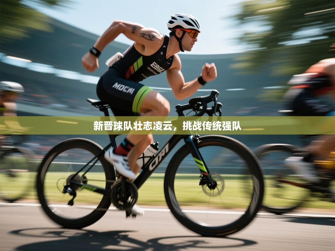 新晋球队壮志凌云，挑战传统强队  第1张